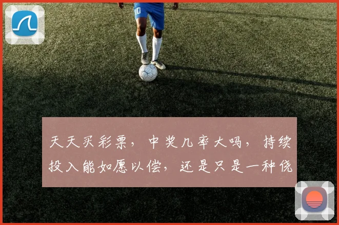 天天买彩票，中奖几率大吗，持续投入能如愿以偿，还是只是一种侥幸心理