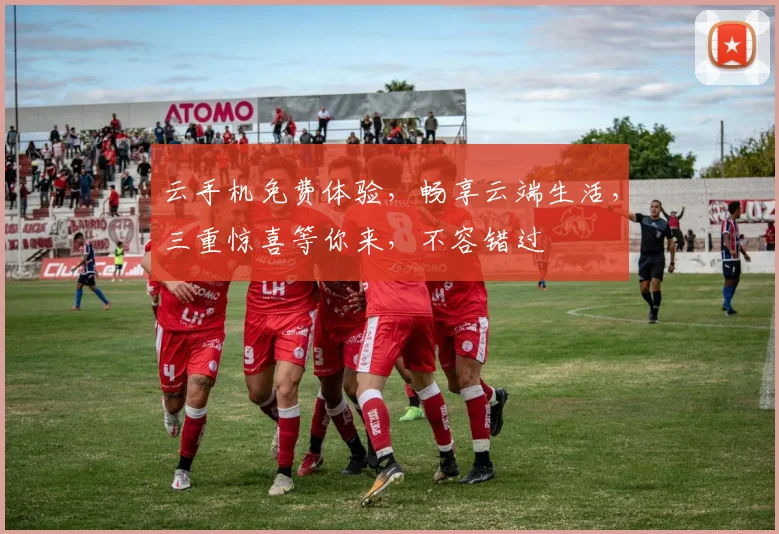 云手机免费体验，畅享云端生活，三重惊喜等你来，不容错过