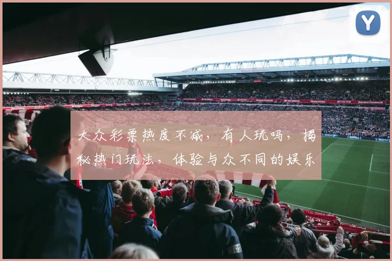大众彩票热度不减，有人玩吗，揭秘热门玩法，体验与众不同的娱乐乐趣，快来一探究竟